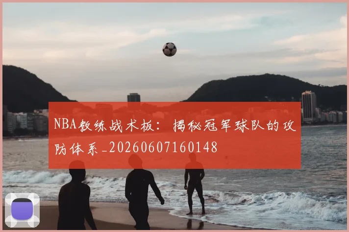 NBA教练战术板:揭秘冠军球队的攻防体系_20260607160148
